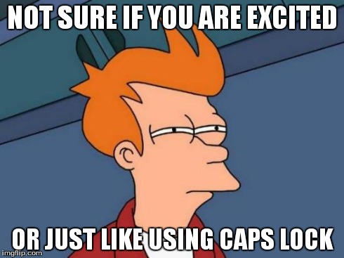 Futurama Fry | NOT SURE IF YOU ARE EXCITED OR JUST LIKE USING CAPS LOCK | image tagged in memes,futurama fry | made w/ Imgflip meme maker