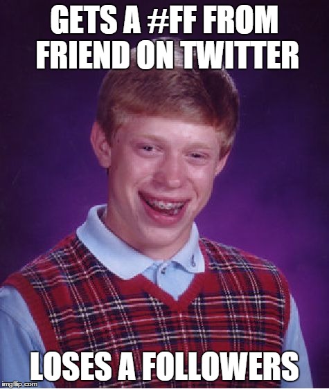 Bad Luck Brian Meme | GETS A #FF FROM FRIEND ON TWITTER LOSES A FOLLOWERS | image tagged in memes,bad luck brian | made w/ Imgflip meme maker