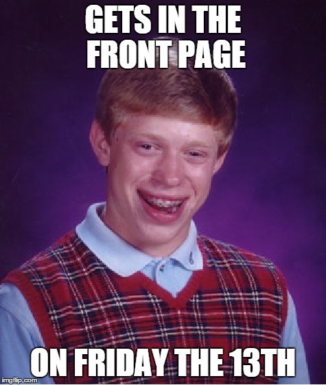 Bad Luck Brian Meme | GETS IN THE FRONT PAGE ON FRIDAY THE 13TH | image tagged in memes,bad luck brian | made w/ Imgflip meme maker