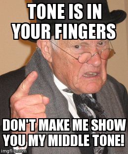 Back In My Day Meme | TONE IS IN YOUR FINGERS DON'T MAKE ME SHOW YOU MY MIDDLE TONE! | image tagged in memes,back in my day | made w/ Imgflip meme maker