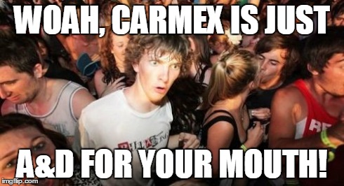 Sudden Clarity Clarence | WOAH, CARMEX IS JUST A&D FOR YOUR MOUTH! | image tagged in memes,sudden clarity clarence | made w/ Imgflip meme maker