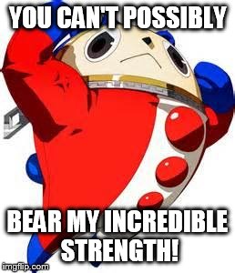 YOU CAN'T POSSIBLY BEAR MY INCREDIBLE STRENGTH! | image tagged in teddy | made w/ Imgflip meme maker