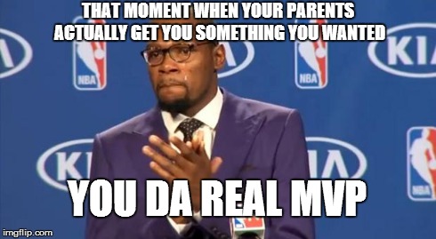 You The Real MVP Meme | THAT MOMENT WHEN YOUR PARENTS ACTUALLY GET YOU SOMETHING YOU WANTED YOU DA REAL MVP | image tagged in memes,you the real mvp | made w/ Imgflip meme maker