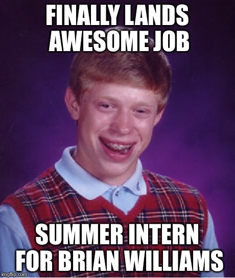 Bad Luck Brian | FINALLY LANDS AWESOME JOB SUMMER INTERN FOR BRIAN WILLIAMS | image tagged in memes,bad luck brian | made w/ Imgflip meme maker