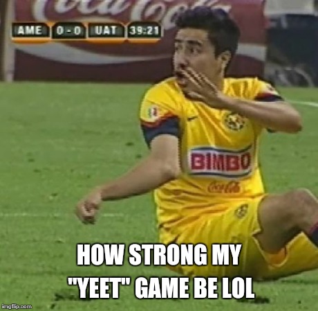 Efrain Juarez | HOW STRONG MY "YEET" GAME BE LOL | image tagged in memes,efrain juarez | made w/ Imgflip meme maker