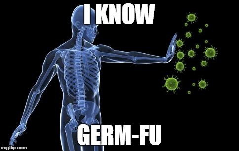 I KNOW GERM-FU | image tagged in i know germ-fu | made w/ Imgflip meme maker