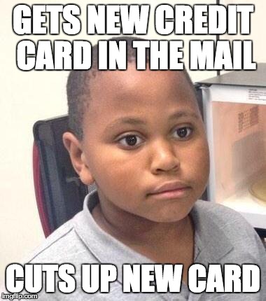 Minor Mistake Marvin Meme | GETS NEW CREDIT CARD IN THE MAIL CUTS UP NEW CARD | image tagged in memes,minor mistake marvin | made w/ Imgflip meme maker
