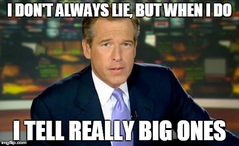 Brian Williams Was There Meme | I DON'T ALWAYS LIE, BUT WHEN I DO I TELL REALLY BIG ONES | image tagged in brian williams | made w/ Imgflip meme maker