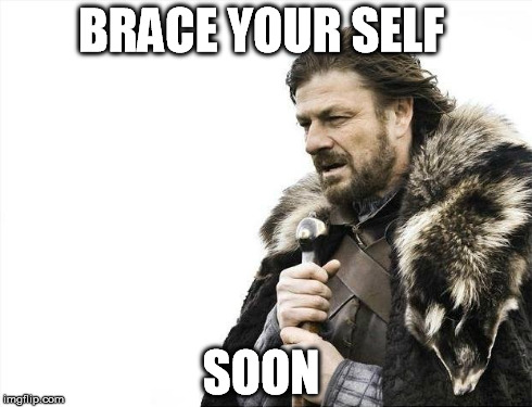 Brace Yourselves X is Coming Meme | BRACE YOUR SELF SOON | image tagged in memes,brace yourselves x is coming | made w/ Imgflip meme maker