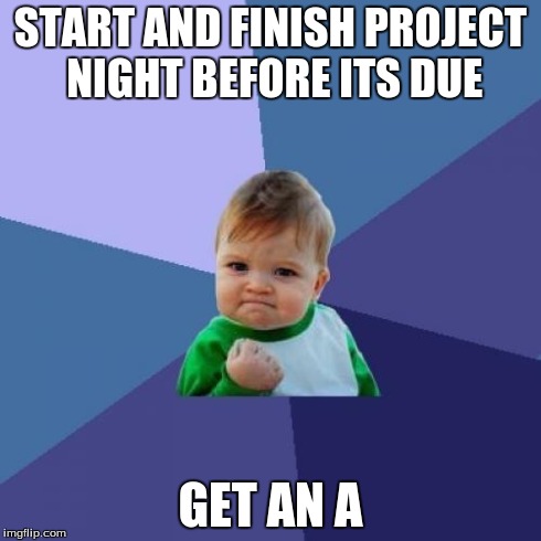 Success Kid Meme | START AND FINISH PROJECT NIGHT BEFORE ITS DUE GET AN A | image tagged in memes,success kid | made w/ Imgflip meme maker
