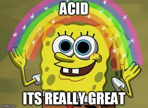 Imagination Spongebob Meme | ACID ITS REALLY GREAT | image tagged in memes,imagination spongebob | made w/ Imgflip meme maker