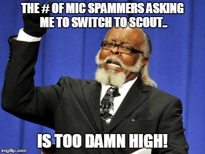 Too Damn High Meme | THE # OF MIC SPAMMERS ASKING ME TO SWITCH TO SCOUT.. IS TOO DAMN HIGH! | image tagged in memes,too damn high | made w/ Imgflip meme maker