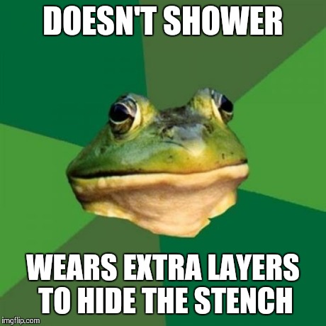 Foul Bachelor Frog Meme | DOESN'T SHOWER WEARS EXTRA LAYERS TO HIDE THE STENCH | image tagged in memes,foul bachelor frog | made w/ Imgflip meme maker