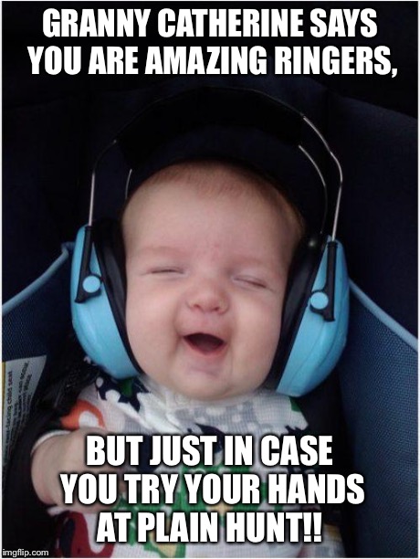 Jammin Baby | GRANNY CATHERINE SAYS YOU ARE AMAZING RINGERS, BUT JUST IN CASE YOU TRY YOUR HANDS AT PLAIN HUNT!! | image tagged in memes,jammin baby | made w/ Imgflip meme maker