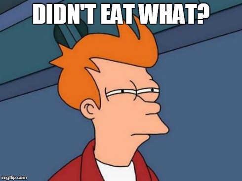 Futurama Fry Meme | DIDN'T EAT WHAT? | image tagged in memes,futurama fry | made w/ Imgflip meme maker