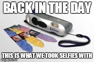 BACK IN THE DAY THIS IS WHAT WE TOOK SELFIES WITH | image tagged in back in the 90's | made w/ Imgflip meme maker