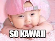 SO KAWAII | image tagged in hip asian baby | made w/ Imgflip meme maker