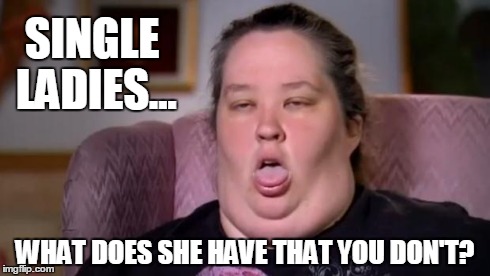 SINGLE LADIES... WHAT DOES SHE HAVE THAT YOU DON'T? | image tagged in mamajune | made w/ Imgflip meme maker