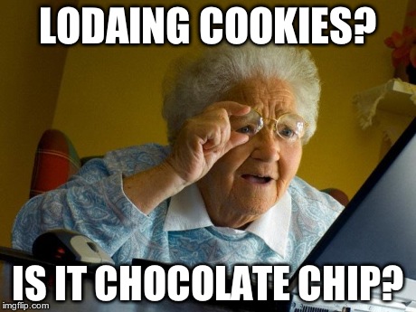 Grandma Finds The Internet | LODAING COOKIES? IS IT CHOCOLATE CHIP? | image tagged in memes,grandma finds the internet | made w/ Imgflip meme maker