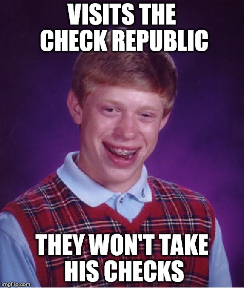 Bad Luck Brian Meme | VISITS THE CHECK REPUBLIC THEY WON'T TAKE HIS CHECKS | image tagged in memes,bad luck brian | made w/ Imgflip meme maker