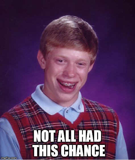 Bad Luck Brian Meme | NOT ALL HAD THIS CHANCE | image tagged in memes,bad luck brian | made w/ Imgflip meme maker
