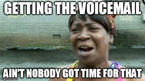 Ain't Nobody Got Time For That Meme | GETTING THE VOICEMAIL AIN'T NOBODY GOT TIME FOR THAT | image tagged in memes,aint nobody got time for that | made w/ Imgflip meme maker