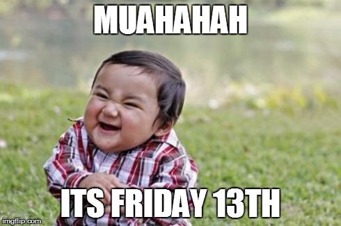 Evil Toddler | MUAHAHAH ITS FRIDAY 13TH | image tagged in memes,evil toddler | made w/ Imgflip meme maker