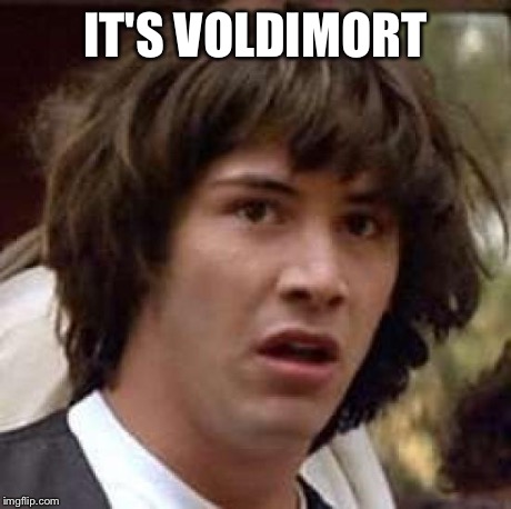Conspiracy Keanu | IT'S VOLDIMORT | image tagged in memes,conspiracy keanu | made w/ Imgflip meme maker
