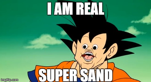 I AM REAL SUPER SAND | image tagged in memes,the real super sand | made w/ Imgflip meme maker