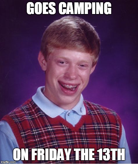 Bad Luck Brian | GOES CAMPING ON FRIDAY THE 13TH | image tagged in memes,bad luck brian | made w/ Imgflip meme maker