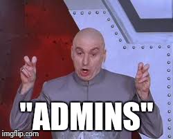 Dr Evil Laser Meme | "ADMINS" | image tagged in memes,dr evil laser | made w/ Imgflip meme maker