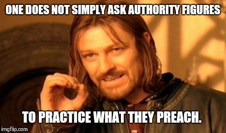 One Does Not Simply Meme | ONE DOES NOT SIMPLY ASK AUTHORITY FIGURES TO PRACTICE WHAT THEY PREACH. | image tagged in memes,one does not simply | made w/ Imgflip meme maker