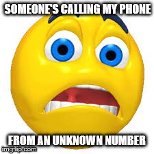unknown number | SOMEONE'S CALLING MY PHONE FROM AN UNKNOWN NUMBER | image tagged in scary | made w/ Imgflip meme maker