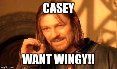 One Does Not Simply Meme | CASEY WANT WINGY!! | image tagged in memes,one does not simply | made w/ Imgflip meme maker