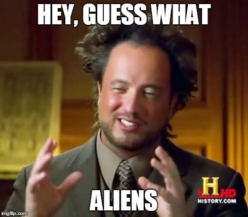 Ancient Aliens | HEY, GUESS WHAT ALIENS | image tagged in memes,ancient aliens | made w/ Imgflip meme maker