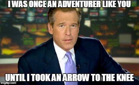 Brian Williams Was There | I WAS ONCE AN ADVENTURER LIKE YOU UNTIL I TOOK AN ARROW TO THE KNEE | image tagged in brian williams | made w/ Imgflip meme maker