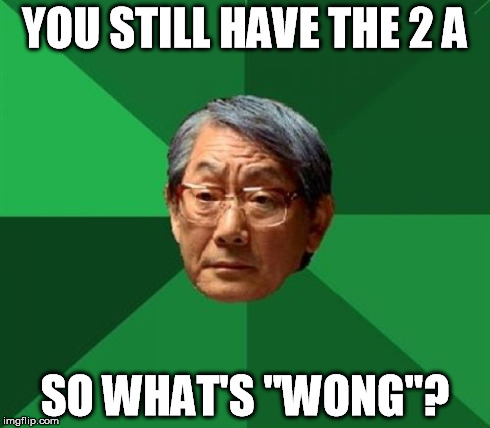 YOU STILL HAVE THE 2 A SO WHAT'S "WONG"? | made w/ Imgflip meme maker