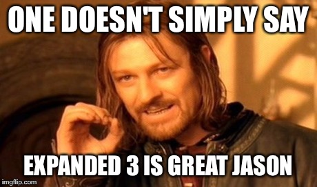 One Does Not Simply | ONE DOESN'T SIMPLY SAY EXPANDED 3 IS GREAT JASON | image tagged in memes,one does not simply | made w/ Imgflip meme maker