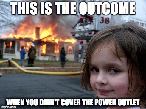 Disaster Girl | THIS IS THE OUTCOME WHEN YOU DIDN'T COVER THE POWER OUTLET | image tagged in memes,disaster girl | made w/ Imgflip meme maker