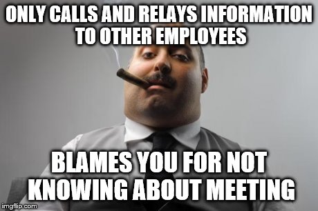Scumbag Boss Meme | ONLY CALLS AND RELAYS INFORMATION TO OTHER EMPLOYEES BLAMES YOU FOR NOT KNOWING ABOUT MEETING | image tagged in memes,scumbag boss | made w/ Imgflip meme maker