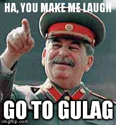 HA, YOU MAKE ME LAUGH GO TO GULAG | made w/ Imgflip meme maker