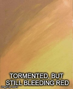 Tormented, But Still Bleeding Red | image tagged in gifs,gif,love,artistic | made w/ Imgflip images-to-gif maker