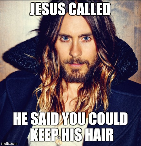 JESUS CALLED HE SAID YOU COULD KEEP HIS HAIR | image tagged in jared leto,jesus,hair | made w/ Imgflip meme maker