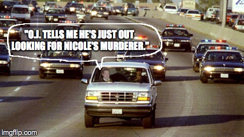 Brian Williams was there. | "O.J. TELLS ME HE'S JUST OUT LOOKING FOR NICOLE'S MURDERER." | image tagged in brian williams was there,brian williams | made w/ Imgflip meme maker