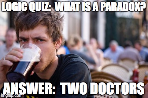 Lazy College Senior Meme | LOGIC QUIZ:  WHAT IS A PARADOX? ANSWER:  TWO DOCTORS | image tagged in memes,lazy college senior | made w/ Imgflip meme maker