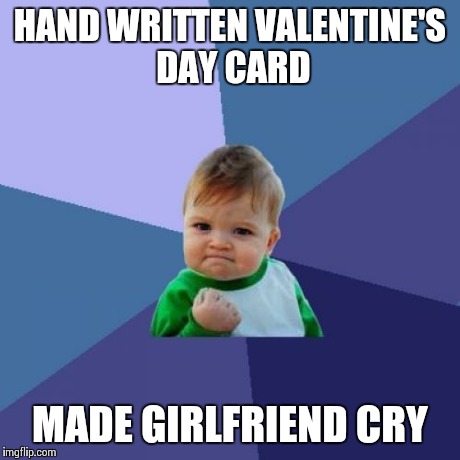 Success Kid Meme | HAND WRITTEN VALENTINE'S DAY CARD MADE GIRLFRIEND CRY | image tagged in memes,success kid,AdviceAnimals | made w/ Imgflip meme maker