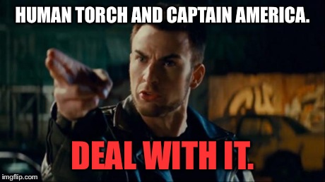 Chris evans | HUMAN TORCH AND CAPTAIN AMERICA. DEAL WITH IT. | image tagged in chris evans | made w/ Imgflip meme maker