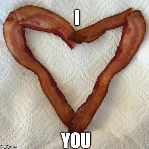 I Bacon You | I YOU | image tagged in i bacon you | made w/ Imgflip meme maker