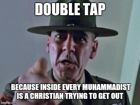 Drill Sergeant | DOUBLE TAP BECAUSE INSIDE EVERY MUHAMMADIST IS A CHRISTIAN TRYING TO GET OUT | image tagged in drill sergeant | made w/ Imgflip meme maker