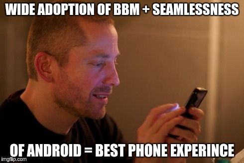 Indie Phone Aral is calling you for money | WIDE ADOPTION OF BBM + SEAMLESSNESS OF ANDROID = BEST PHONE EXPERINCE | image tagged in indie phone aral is calling you for money | made w/ Imgflip meme maker